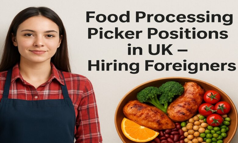 Food Processing Picker Positions in UK – Hiring Foreigners