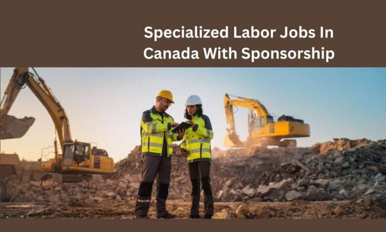 Specialized Labor Jobs In Canada With Sponsorship