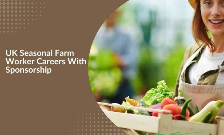 UK Seasonal Farm Worker Careers With Sponsorship