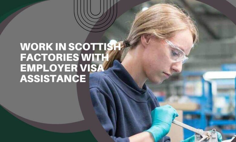 Work In Scottish Factories With Employer Visa Assistance