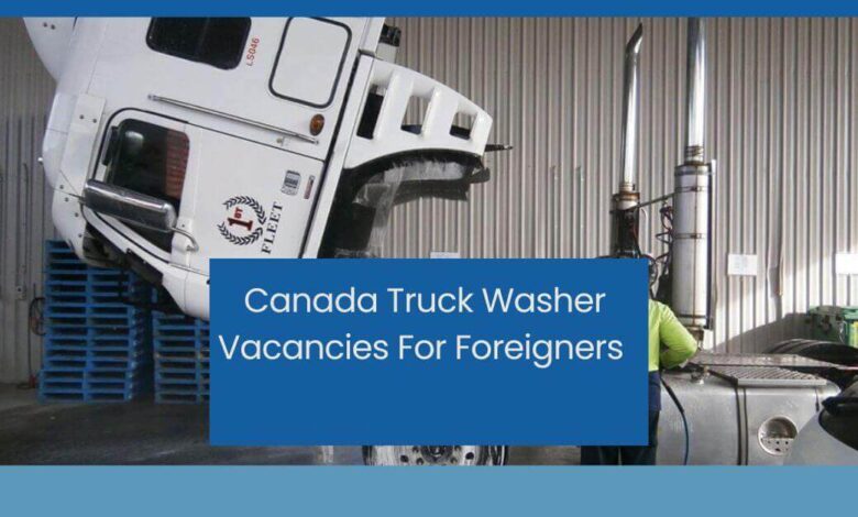 Canada Truck Washer Vacancies For Foreigners