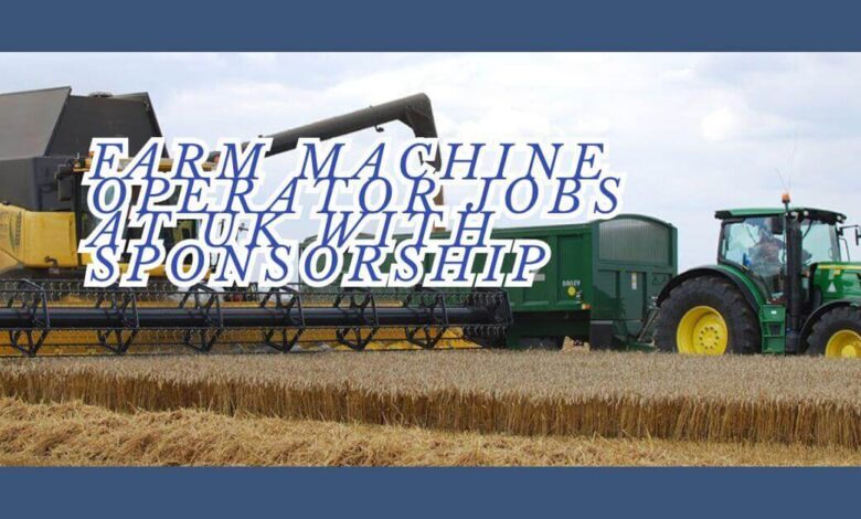 Farm Machine Operator Jobs At UK With Sponsorship