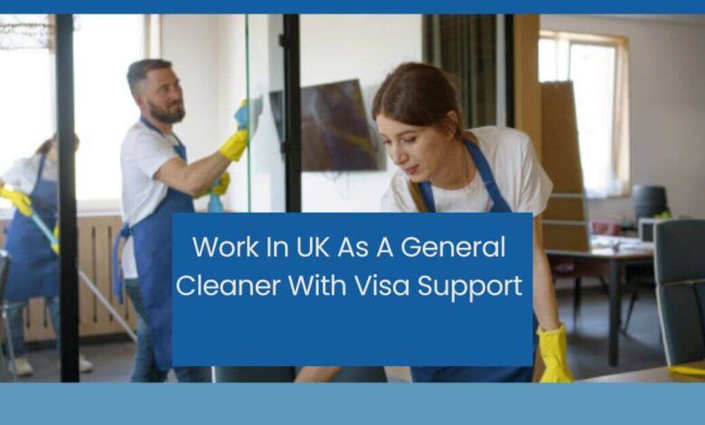 Work In UK As A General Cleaner With Visa Support