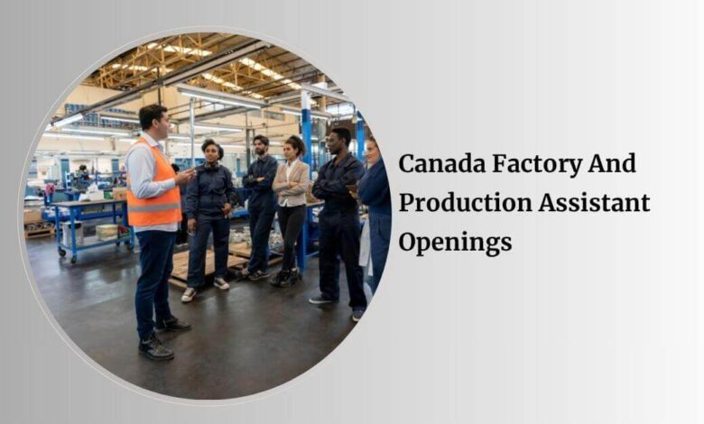 Canada Factory And Production Assistant Openings