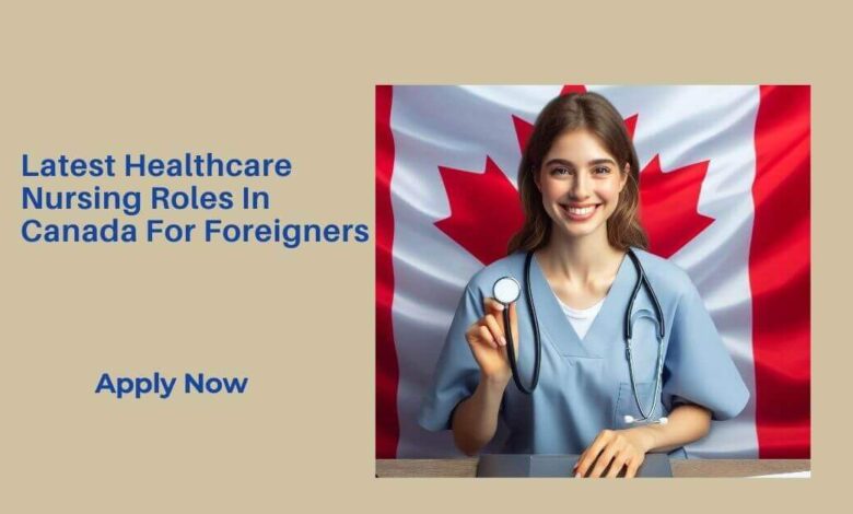 Latest Healthcare Nursing Roles In Canada For Foreigners