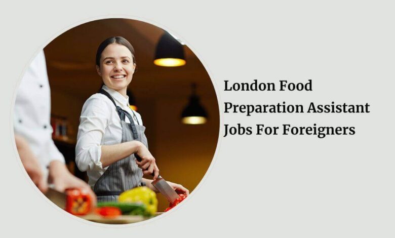 London Food Preparation Assistant Jobs For Foreigners