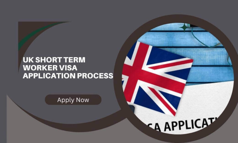 UK Short Term Worker Visa Application Process