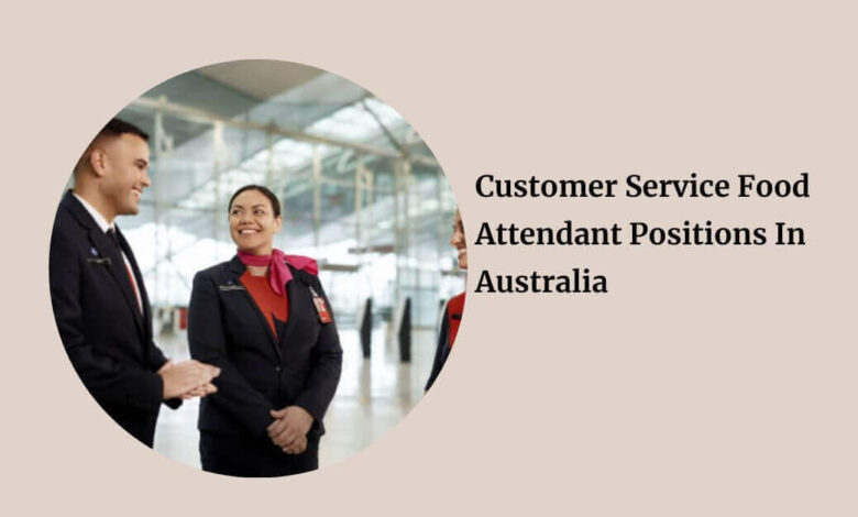 Customer Service Food Attendant Positions In Australia
