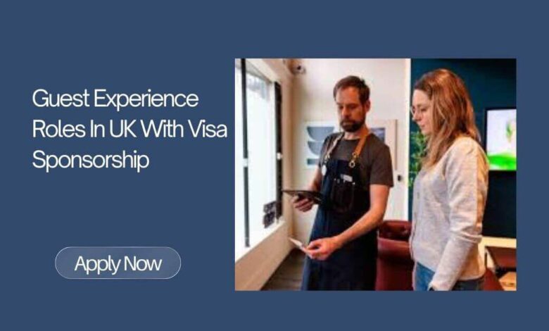 Guest Experience Roles In UK With Visa Sponsorship