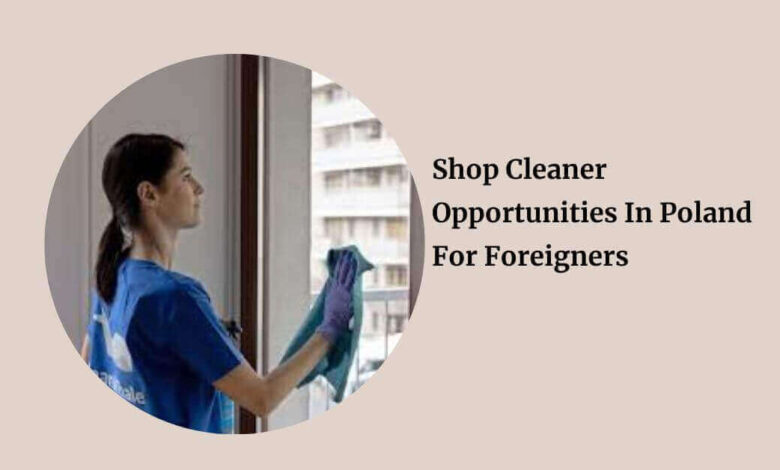 Shop Cleaner Opportunities In Poland For Foreigners