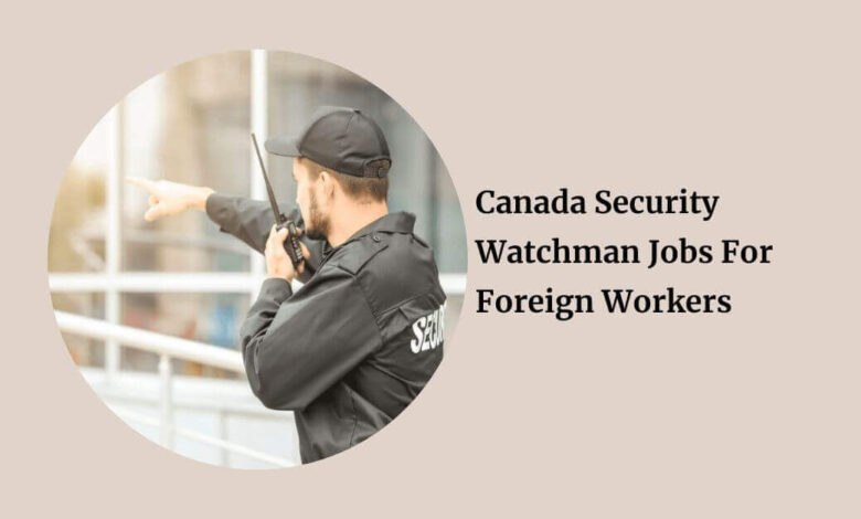 Canada Security Watchman Jobs For Foreign Workers