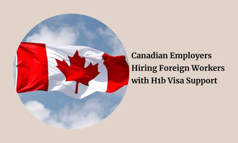 Canadian Employers Hiring Foreign Workers with H1b Visa Support