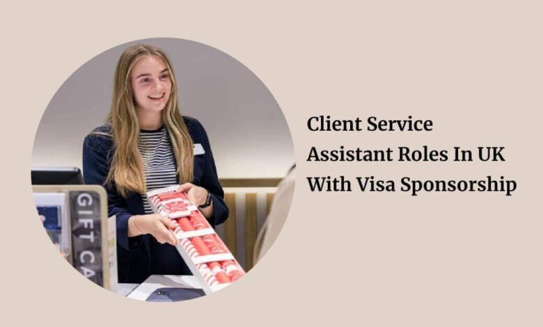 Client Service Assistant Roles In UK With Visa Sponsorship