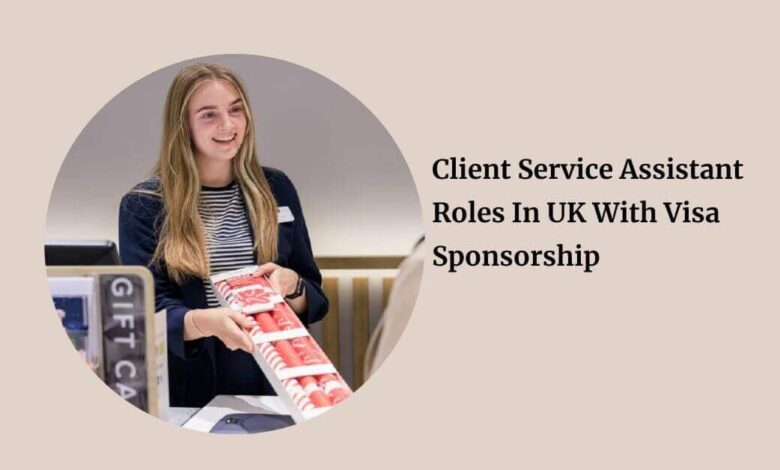 Client Service Assistant Roles In UK With Visa Sponsorship