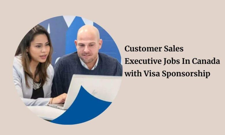 Customer Sales Executive Jobs In Canada with Visa Sponsorship