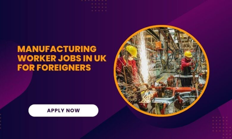 Manufacturing Worker Jobs in UK for Foreigners