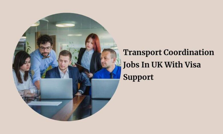 Transport Coordination Jobs In UK With Visa Support