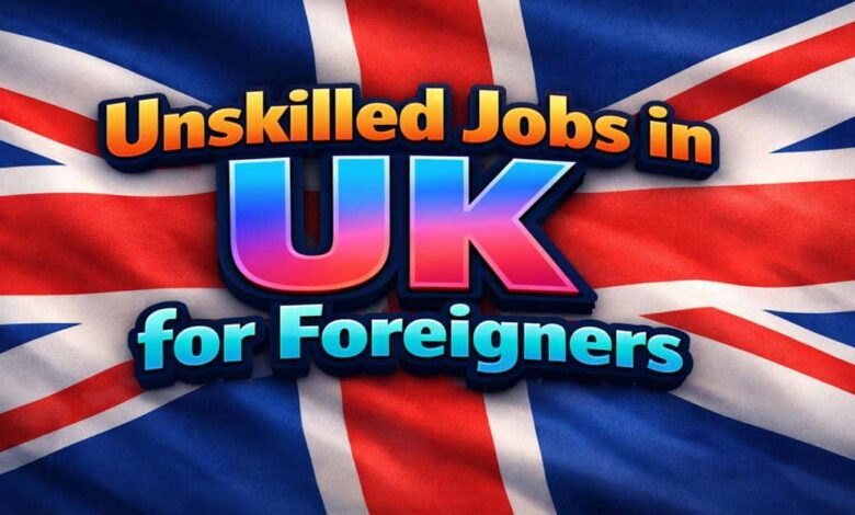 Unskilled Jobs in UK for Foreigners