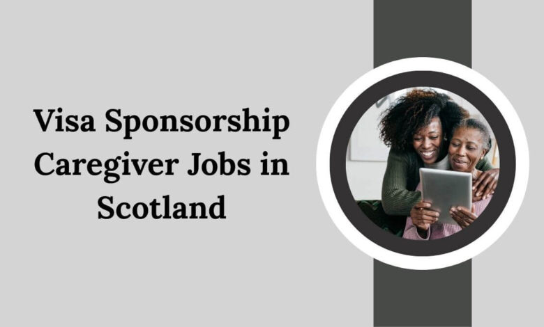 Visa Sponsorship Caregiver Jobs in Scotland