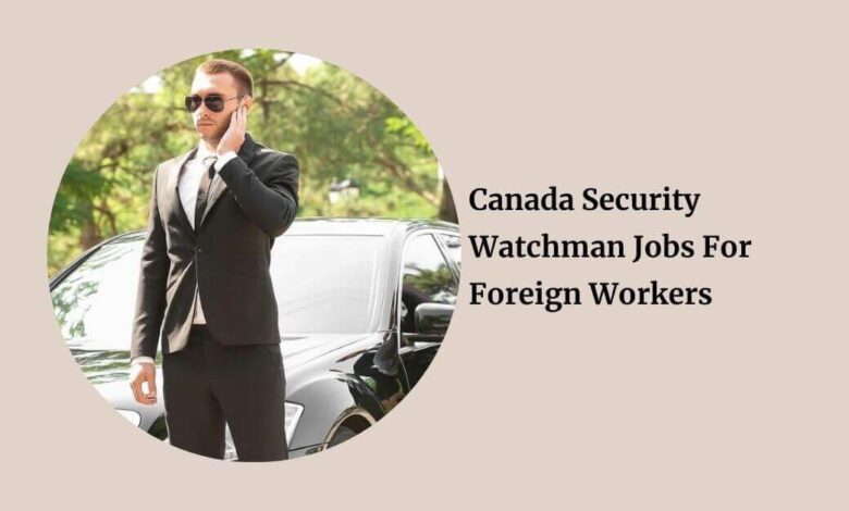 Canada Security Watchman Jobs For Foreign Workers