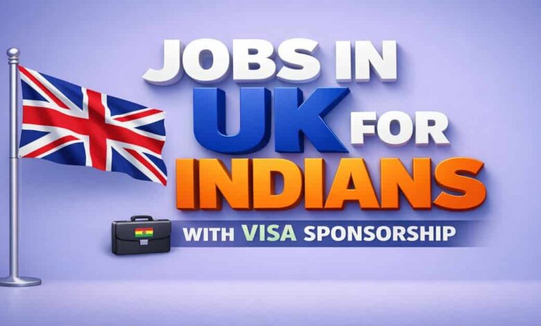 Jobs in UK for Indians with Visa Sponsorship