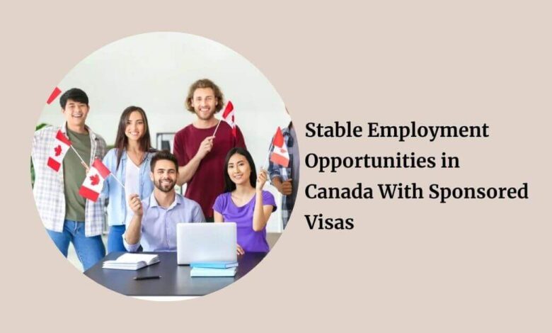 Stable Employment Opportunities in Canada With Sponsored Visas