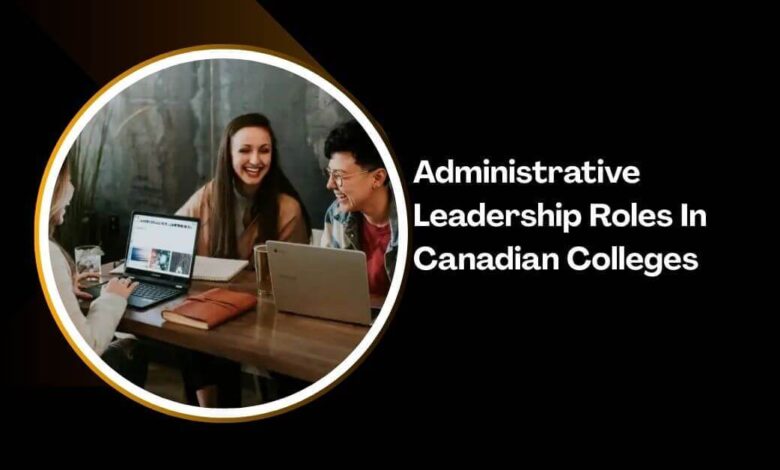 Administrative Leadership Roles In Canadian Colleges