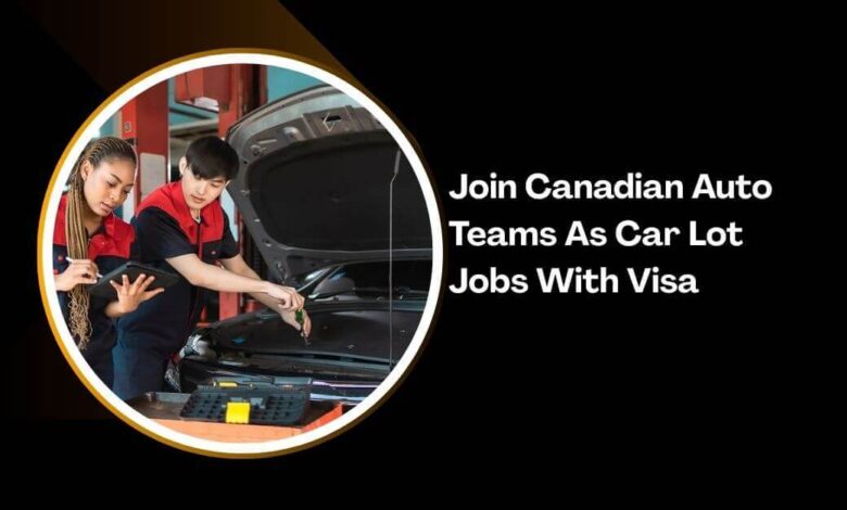 Join Canadian Auto Teams As Car Lot Jobs With Visa