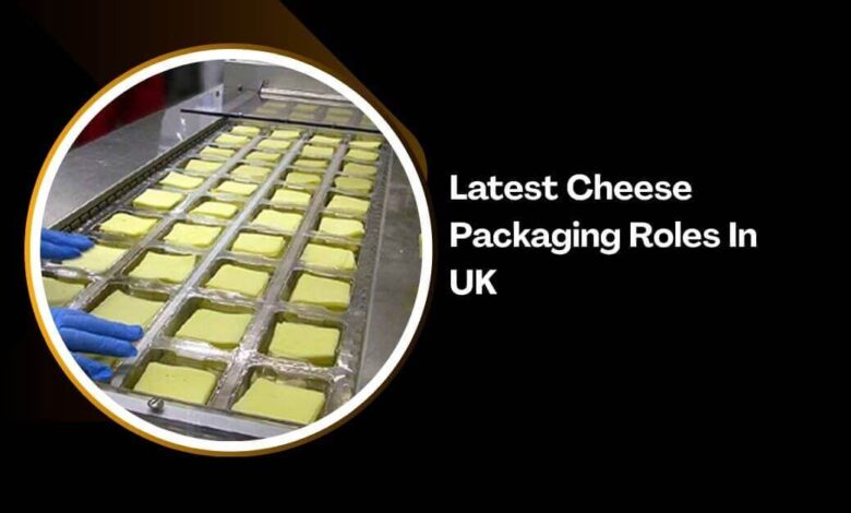 Latest Cheese Packaging Roles In UK