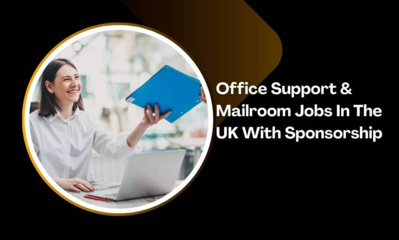 Office Support & Mailroom Jobs In The UK With Sponsorship