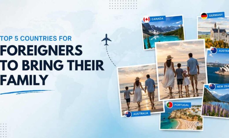 Top 5 Countries for Foreigners to Bring Their Family