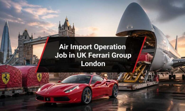 Air Import Operation Job in UK Ferrari Group London