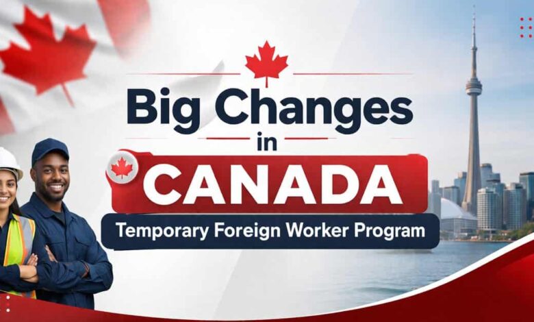 Big Changes in Canada Temporary Foreign Worker Program