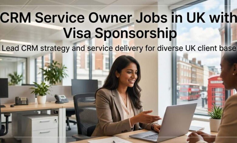CRM Service Owner Jobs in UK with Visa Sponsorship