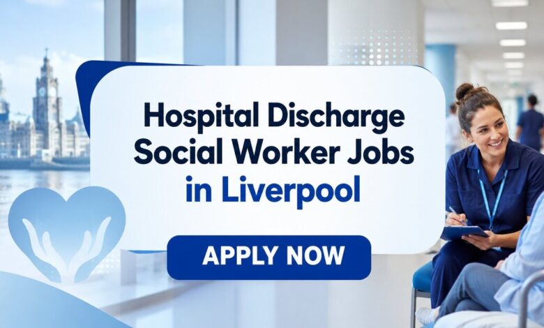 Hospital Discharge Social Worker Jobs in Liverpool